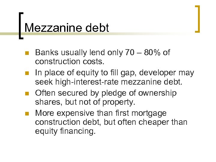 Mezzanine debt n n Banks usually lend only 70 – 80% of construction costs.
