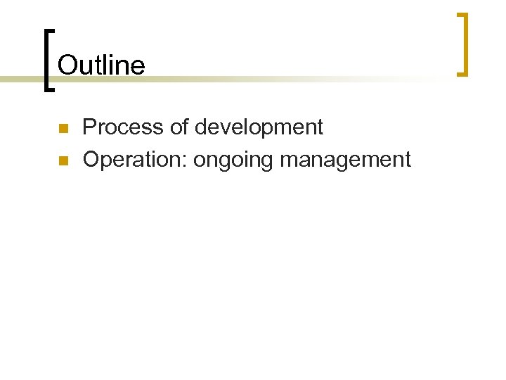 Outline n n Process of development Operation: ongoing management 