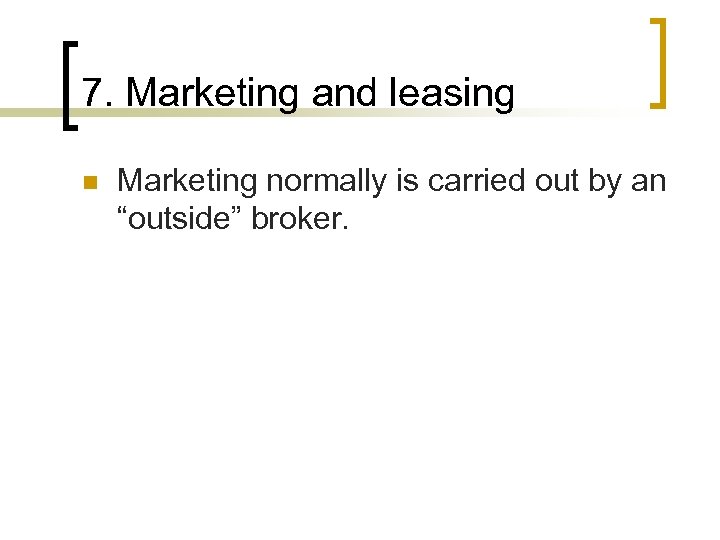 7. Marketing and leasing n Marketing normally is carried out by an “outside” broker.