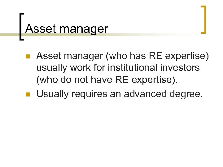 Asset manager n n Asset manager (who has RE expertise) usually work for institutional