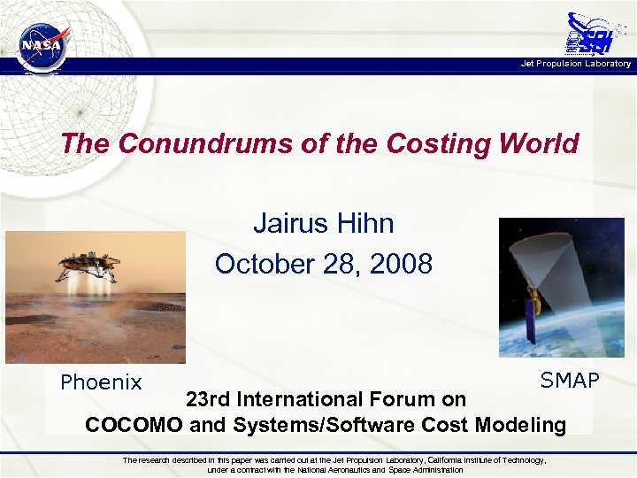 Jet Propulsion Laboratory The Conundrums of the Costing World Jairus Hihn October 28, 2008