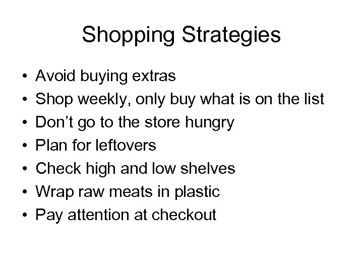 Shopping Strategies • • Avoid buying extras Shop weekly, only buy what is on