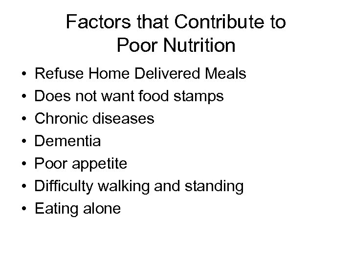 Factors that Contribute to Poor Nutrition • • Refuse Home Delivered Meals Does not