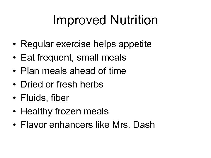 Improved Nutrition • • Regular exercise helps appetite Eat frequent, small meals Plan meals