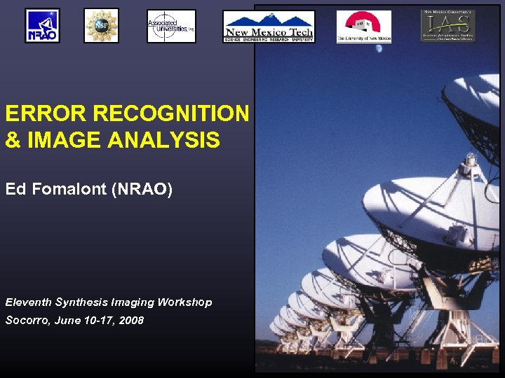 ERROR RECOGNITION & IMAGE ANALYSIS Ed Fomalont (NRAO) Eleventh Synthesis Imaging Workshop Socorro, June