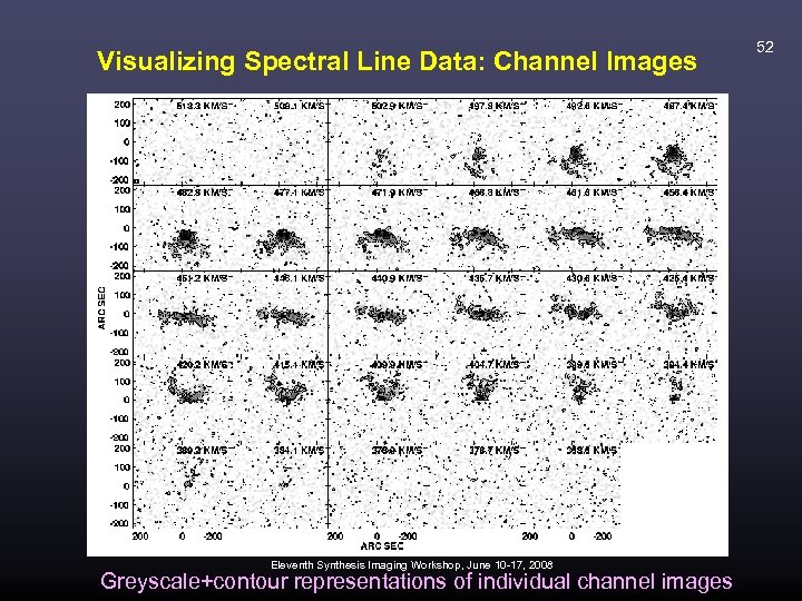 Visualizing Spectral Line Data: Channel Images Eleventh Synthesis Imaging Workshop, June 10 -17, 2008