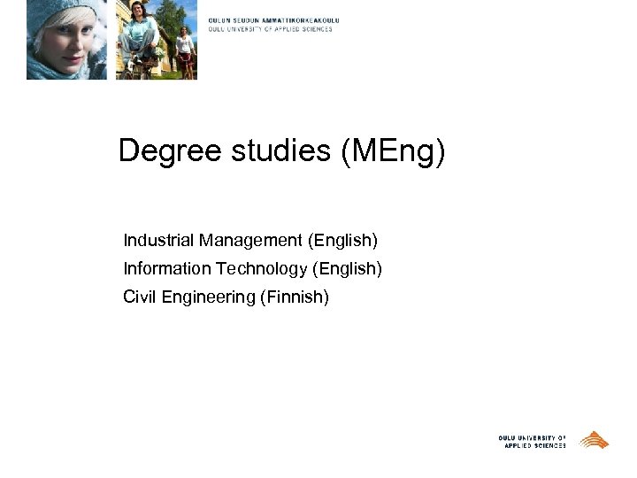 Degree studies (MEng) Industrial Management (English) Information Technology (English) Civil Engineering (Finnish) 