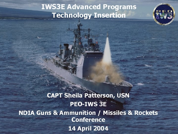 IWS 3 E Advanced Programs Technology Insertion CAPT Sheila Patterson, USN PEO-IWS 3 E