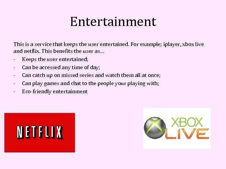 Entertainment This is a service that keeps the user entertained. For example; iplayer, xbox