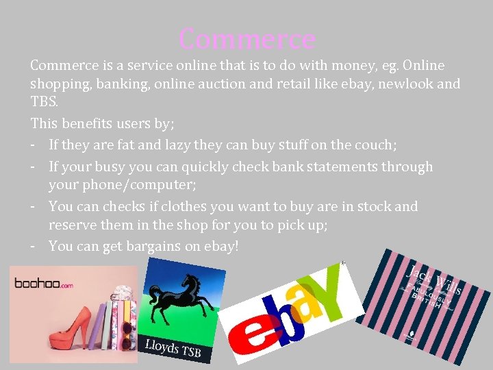 Commerce is a service online that is to do with money, eg. Online shopping,