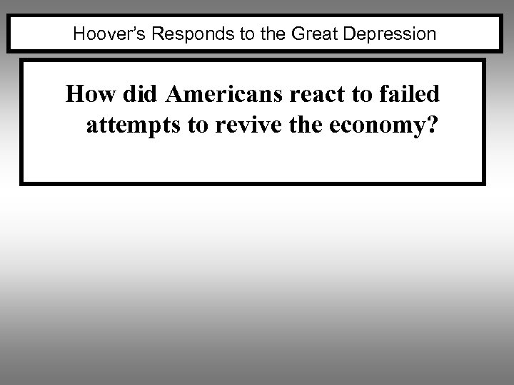 Hoover’s Responds to the Great Depression How did Americans react to failed attempts to