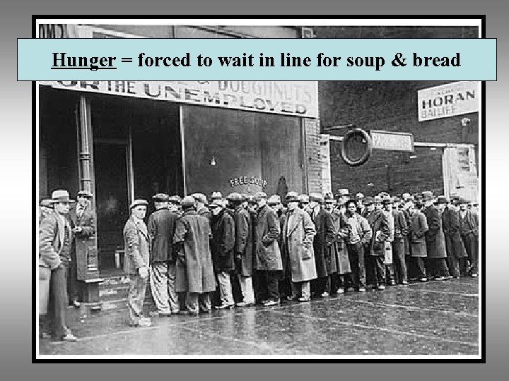 Hunger = forced to wait in line for soup & bread 