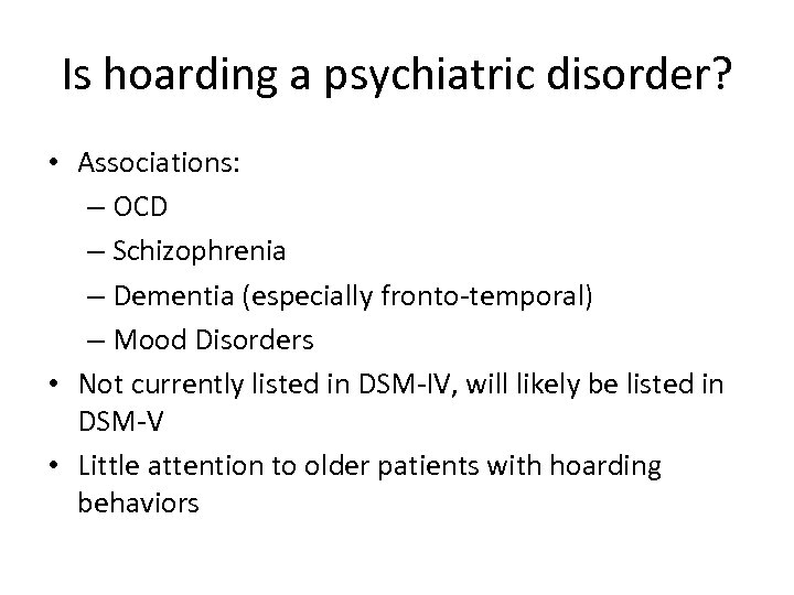 Is hoarding a psychiatric disorder? • Associations: – OCD – Schizophrenia – Dementia (especially