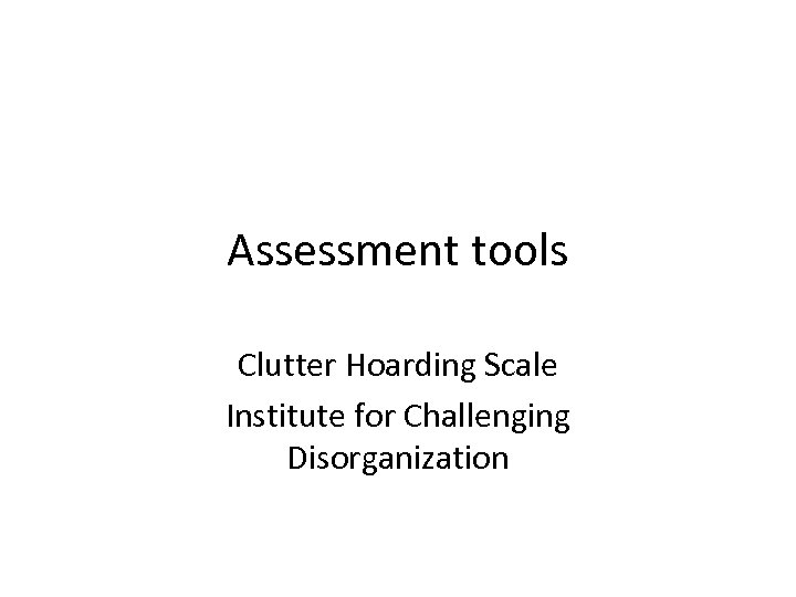 Assessment tools Clutter Hoarding Scale Institute for Challenging Disorganization 
