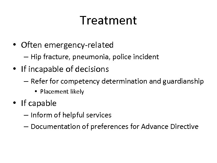 Treatment • Often emergency-related – Hip fracture, pneumonia, police incident • If incapable of