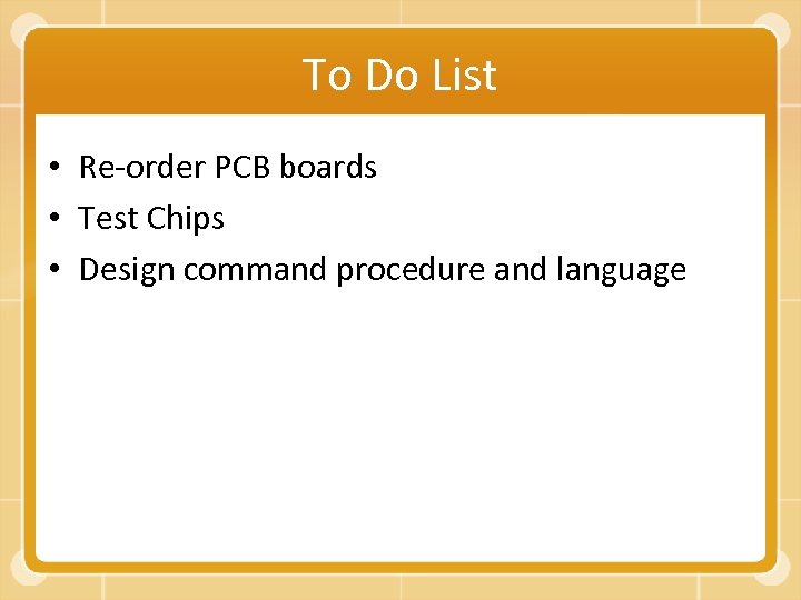 To Do List • Re-order PCB boards • Test Chips • Design command procedure