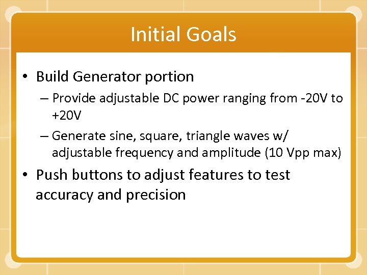 Initial Goals • Build Generator portion – Provide adjustable DC power ranging from -20