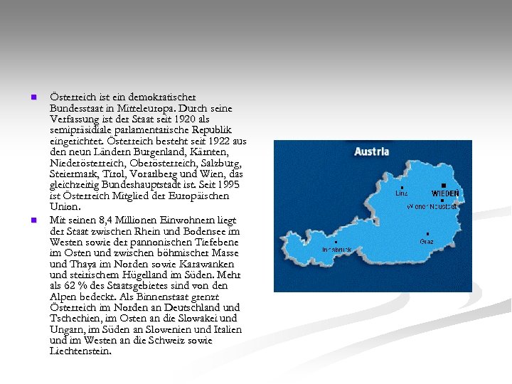 n n Österreich ist ein demokratischer Bundesstaat in Mitteleuropa. Durch seine Verfassung ist der