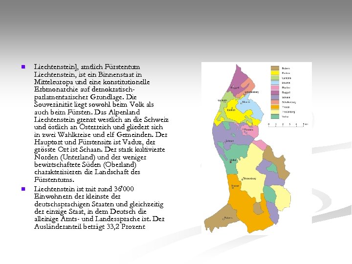 n n Liechtenstein], amtlich Fürstentum Liechtenstein, ist ein Binnenstaat in Mitteleuropa und eine konstitutionelle