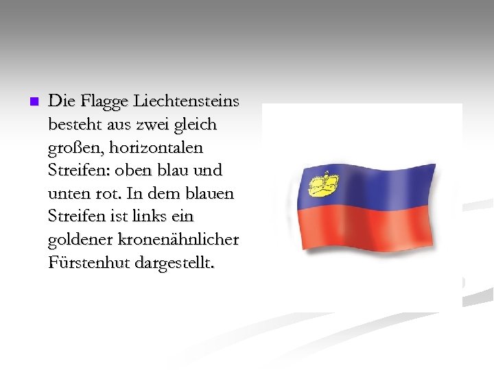 n Die Flagge Liechtensteins besteht aus zwei gleich großen, horizontalen Streifen: oben blau und