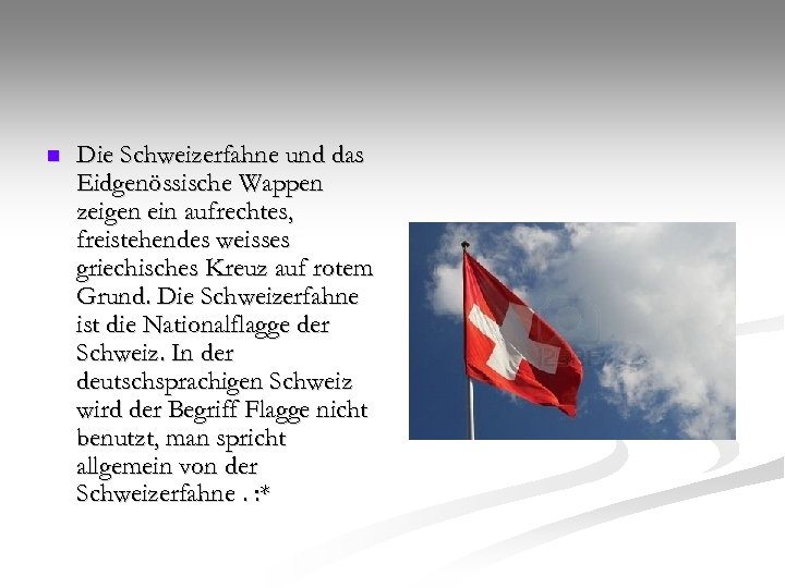 n Die Schweizerfahne und das Eidgenössische Wappen zeigen ein aufrechtes, freistehendes weisses griechisches Kreuz