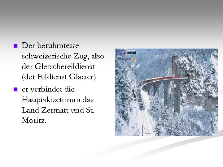 n n Der berühmteste schweizerische Zug, also der Gletschereildienst (der Eildienst Glacier) er verbindet