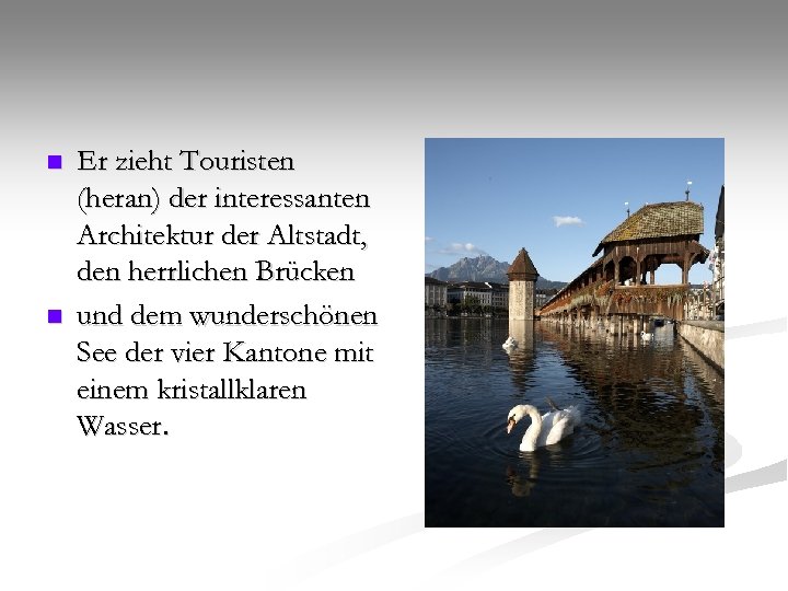 n n Er zieht Touristen (heran) der interessanten Architektur der Altstadt, den herrlichen Brücken