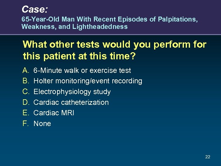 Case: 65 -Year-Old Man With Recent Episodes of Palpitations, Weakness, and Lightheadedness What other