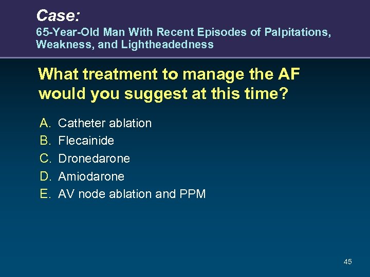 Case: 65 -Year-Old Man With Recent Episodes of Palpitations, Weakness, and Lightheadedness What treatment