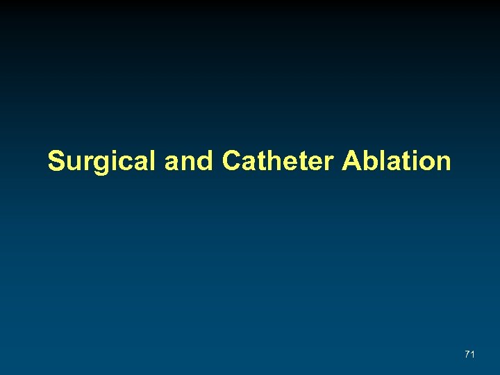 Surgical and Catheter Ablation 71 