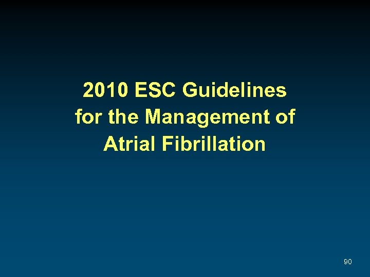 2010 ESC Guidelines for the Management of Atrial Fibrillation 90 