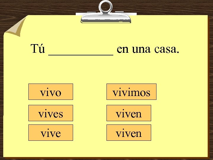 Tú _____ en una casa. vivo vivimos viven 