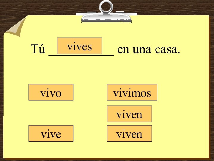 vives Tú _____ en una casa. vivo vivimos viven 