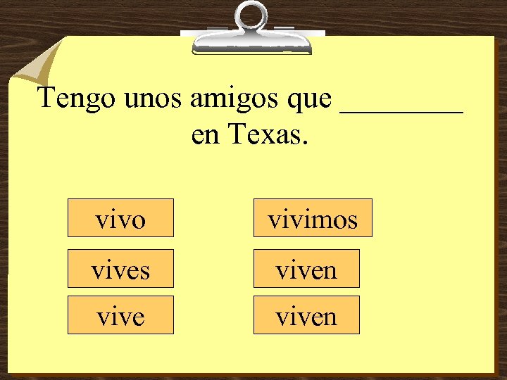Tengo unos amigos que ____ en Texas. vivo vivimos viven 