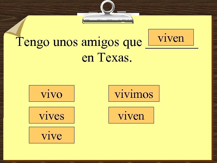 viven Tengo unos amigos que ____ en Texas. vivo vivimos viven vive 