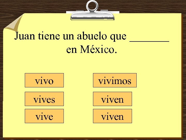Juan tiene un abuelo que _______ en México. vivo vivimos viven 