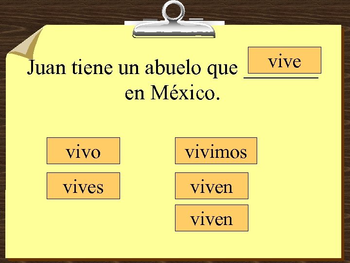 vive Juan tiene un abuelo que _______ en México. vivo vivimos viven 