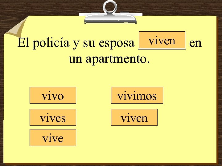 viven El policía y su esposa _______ en un apartmento. vivo vivimos viven vive