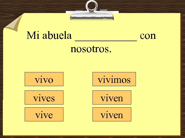 Mi abuela ______ con nosotros. vivo vivimos viven 
