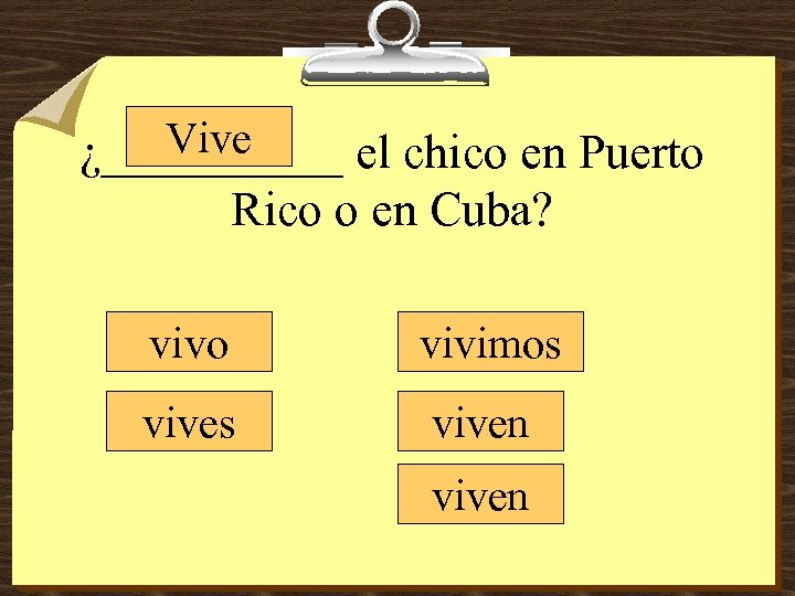 Vive ¿_____ el chico en Puerto Rico o en Cuba? vivo vivimos viven 