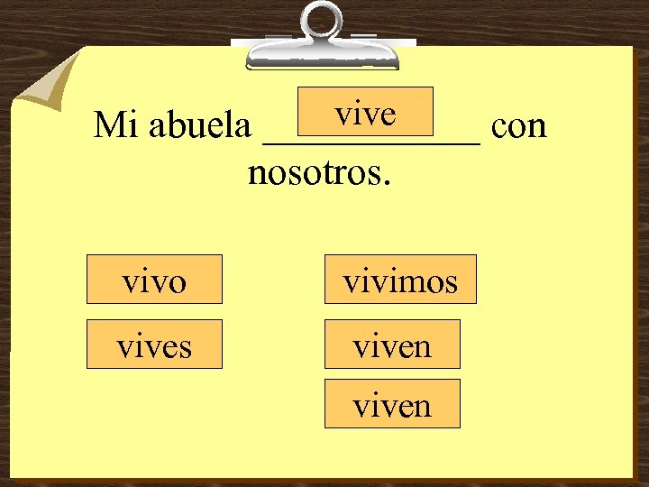 vive Mi abuela ______ con nosotros. vivo vivimos viven 