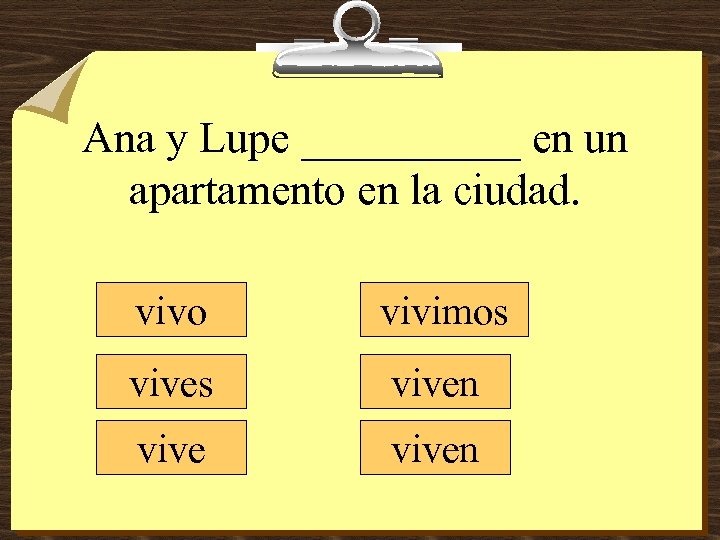 Ana y Lupe _____ en un apartamento en la ciudad. vivo vivimos viven 