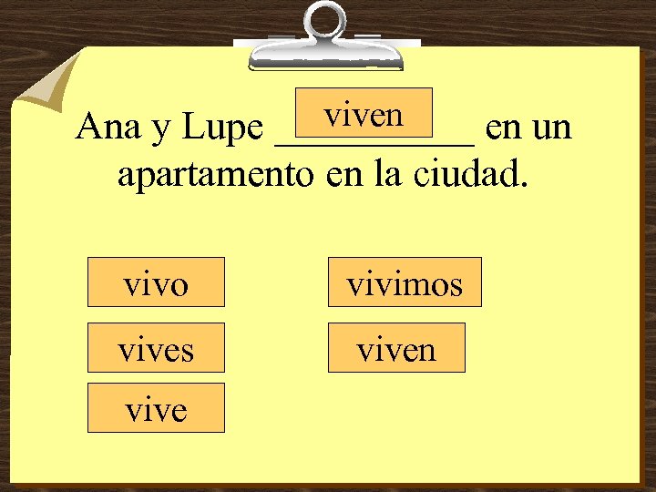 viven Ana y Lupe _____ en un apartamento en la ciudad. vivo vivimos viven