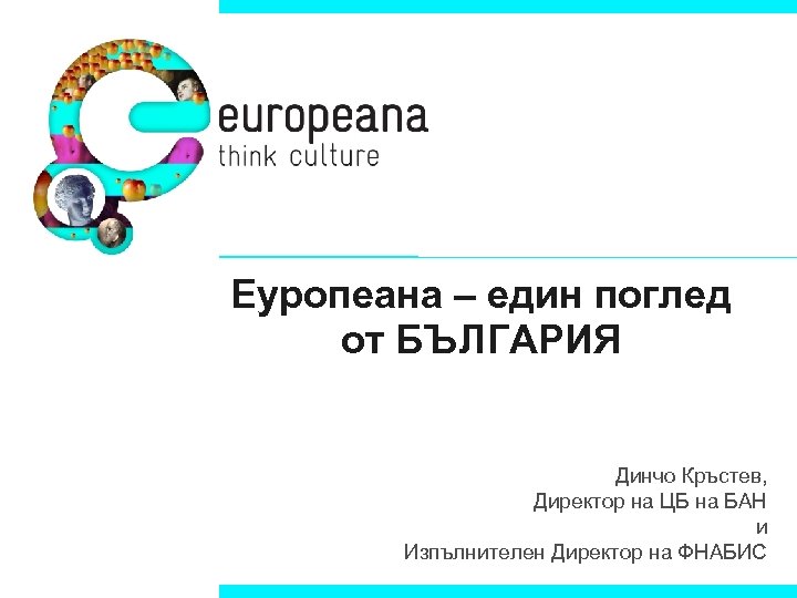 Еуропеана – един поглед от БЪЛГАРИЯ Динчо Кръстев, Директор на ЦБ на БАН и