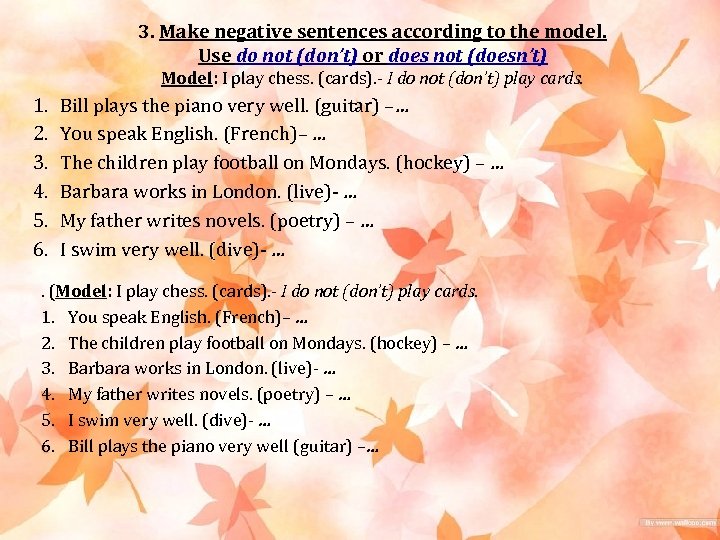 3. Make negative sentences according to the model. Use do not (don’t) or does