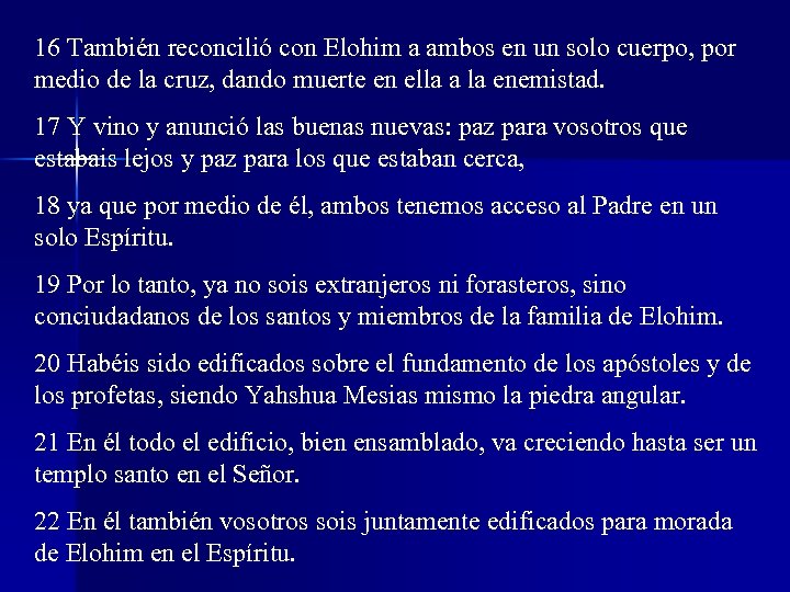 16 También reconcilió con Elohim a ambos en un solo cuerpo, por medio de