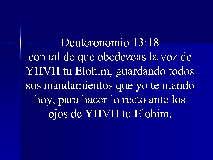 Deuteronomio 13: 18 con tal de que obedezcas la voz de YHVH tu Elohim,