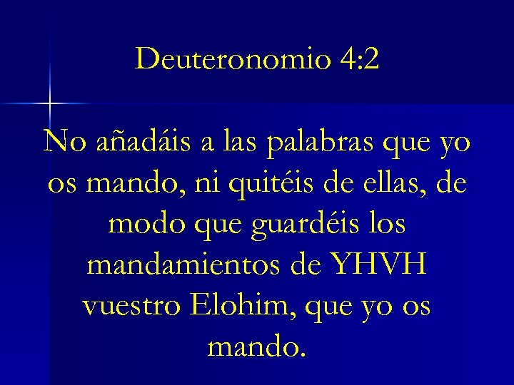 Deuteronomio 4: 2 No añadáis a las palabras que yo os mando, ni quitéis