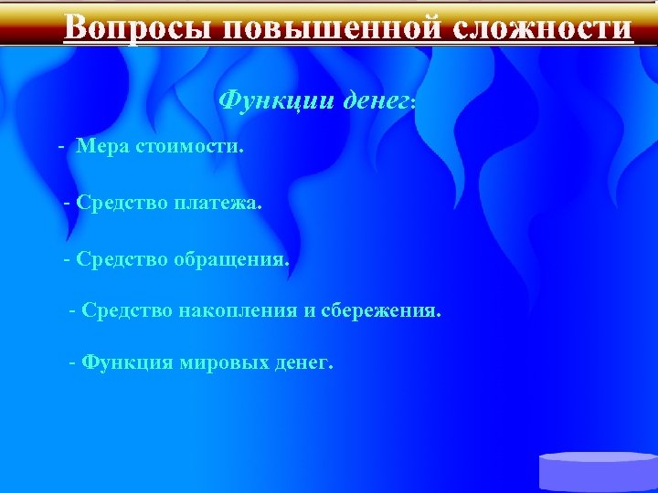 Вопросы повышенной сложности Функции денег: - Мера стоимости. - Средство платежа. - Средство обращения.