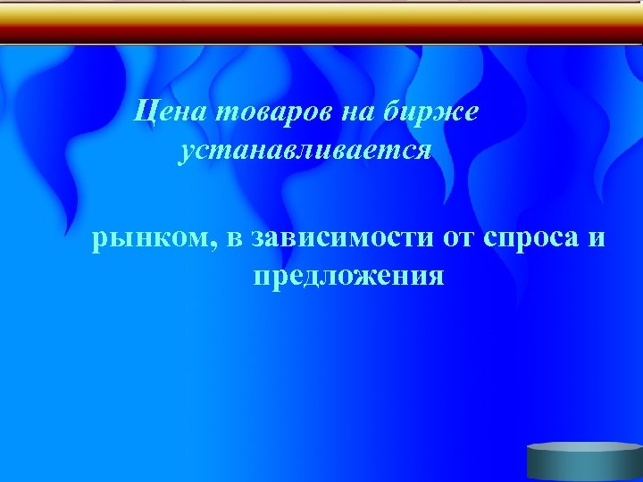 Цена товаров на бирже устанавливается рынком, в зависимости от спроса и предложения 